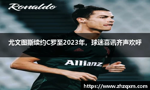 尤文图斯续约C罗至2023年，球迷喜讯齐声欢呼