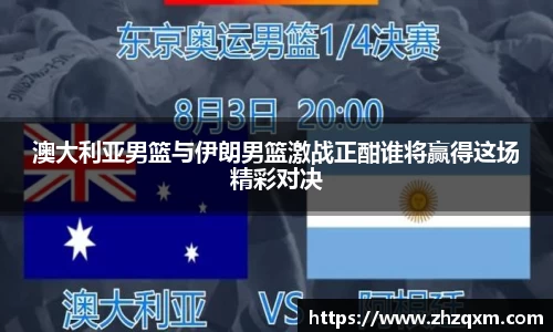 澳大利亚男篮与伊朗男篮激战正酣谁将赢得这场精彩对决
