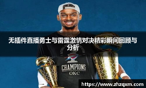 无插件直播勇士与雷霆激情对决精彩瞬间回顾与分析