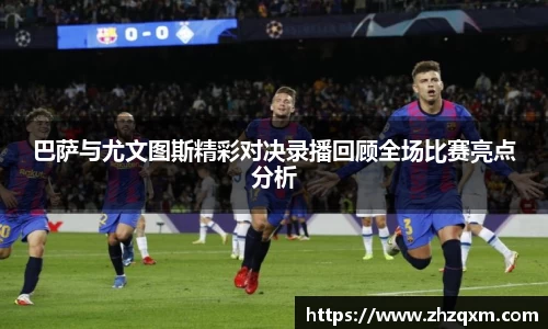巴萨与尤文图斯精彩对决录播回顾全场比赛亮点分析